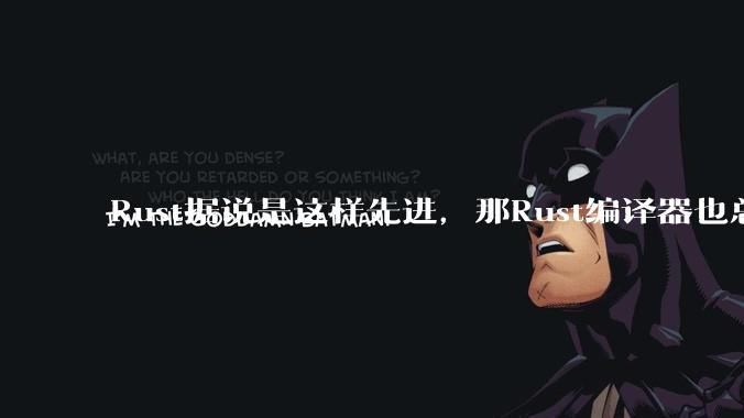 Rust据说是这样先进，那Rust编译器也总该是Rust写的吧？