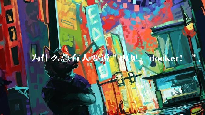 为什么总有人要说"再见，docker！"，那玩nas的为什么还离不开docker，比如绿联，飞牛？