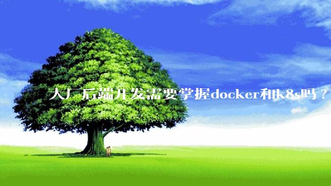 大厂后端开发需要掌握docker和k8s吗?