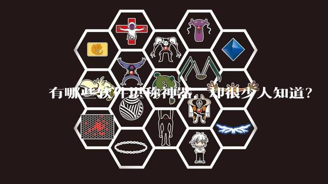 有哪些软件堪称神器，却很少人知道？