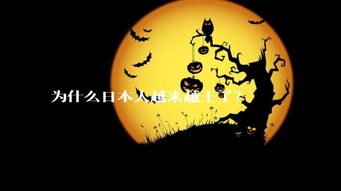为什么日本人越来越土了？