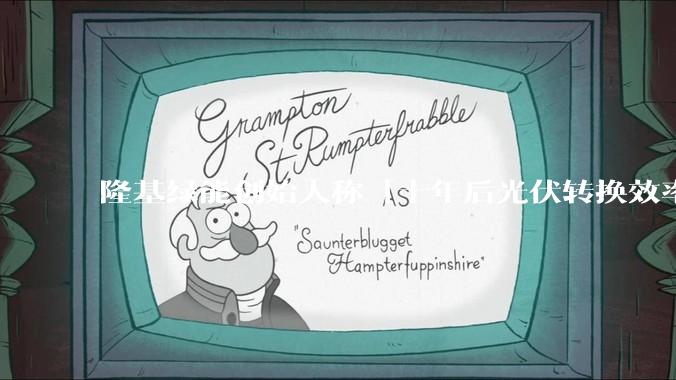 隆基绿能创始人称「十年后光伏转换效率有望达到 35%」，这个数字说明了什么？中国光伏行业发展现状如何？