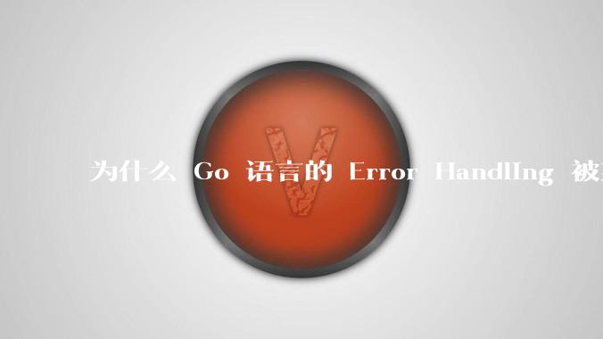 为什么 Go 语言的 Error Handling 被某些人认为是一个败笔？