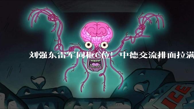 刘强东雷军同框C位！中德交流排面拉满，宇树王兴兴携机器人出圈_营销_东哥_小雷