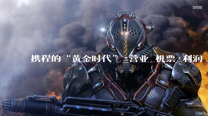 携程的“黄金时代”_营业_机票_利润