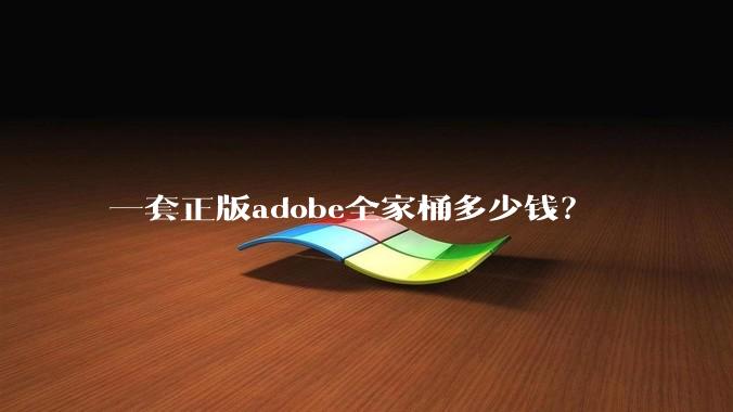 一套正版adobe全家桶多少钱？