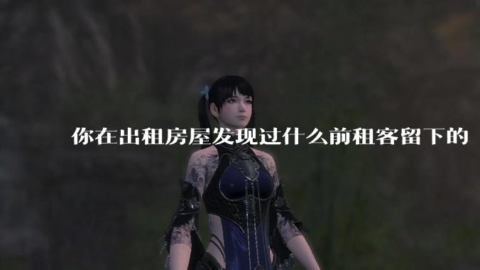 你在出租房屋发现过什么前租客留下的“宝藏”？