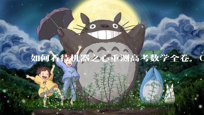 如何看待机器之心重测高考数学全卷，Gemini夺冠，豆包DeepSeek并列第二？