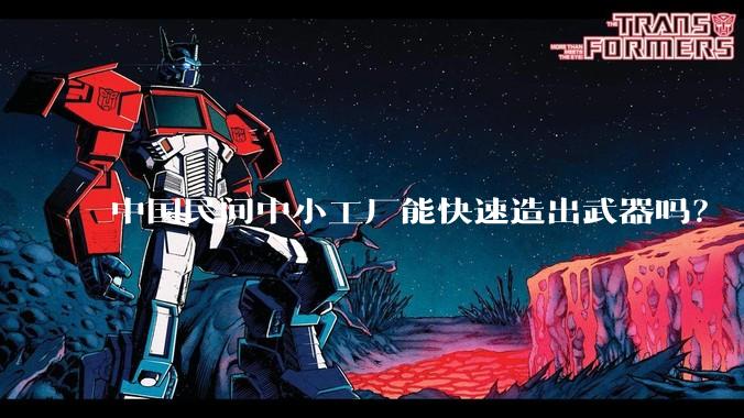 中国民间中小工厂能快速造出武器吗？