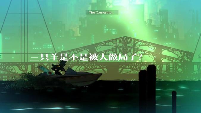 三只羊是不是被人做局了？