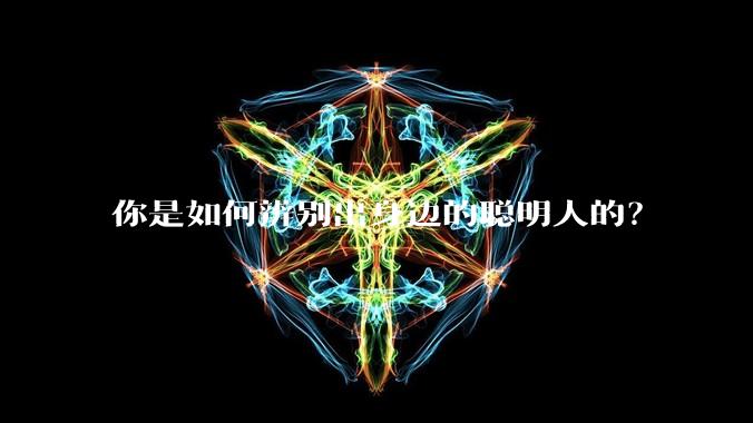 你是如何辨别出身边的聪明人的？