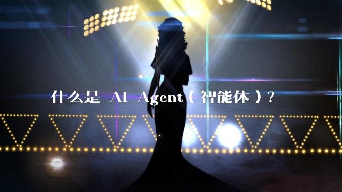 什么是 AI Agent（智能体）？